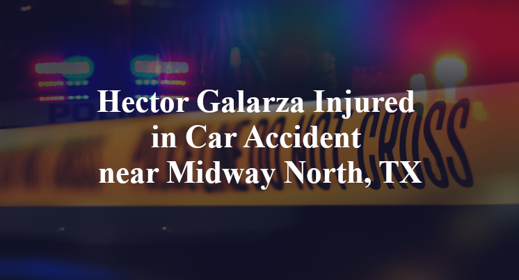Hector Galarza Injured in Car Accident near Midway North, TX