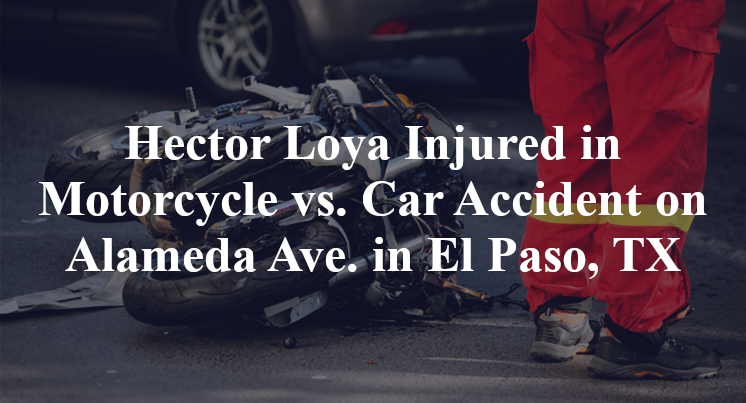 Hector Loya Injured in Motorcycle vs. Car Accident on Alameda Ave. in El Paso, TX