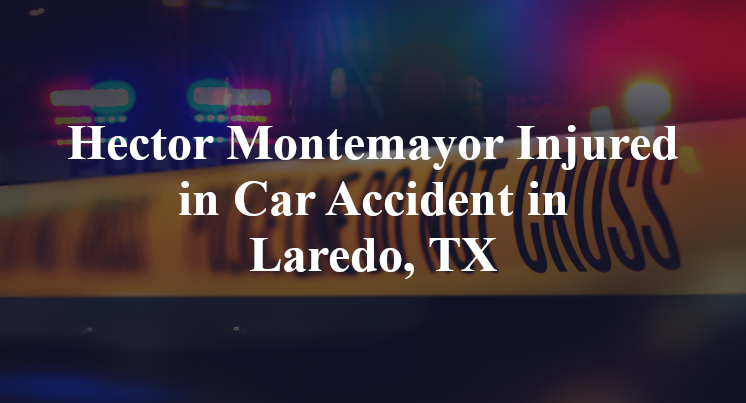 Hector Montemayor Injured in Car Accident in Laredo, TX