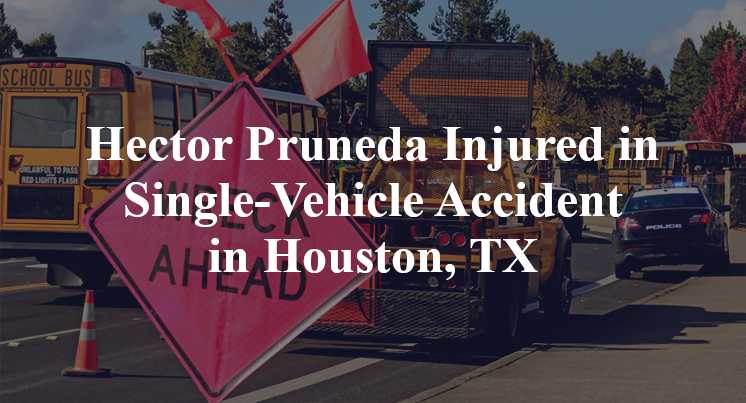 Hector Pruneda Injured in Single-Vehicle Accident in Houston, TX