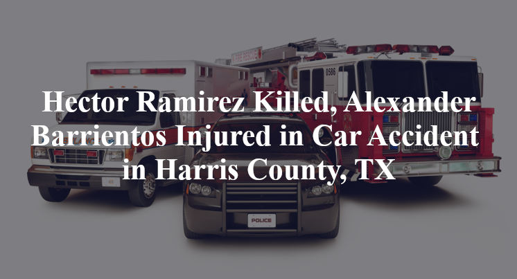 Hector Ramirez , Alexander Barrientos Car Accident in Harris County, TX