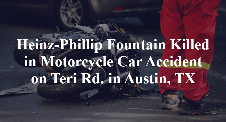 Heinz-Phillip Fountain Killed in Motorcycle Car Accident on Teri Rd. in Austin, TX