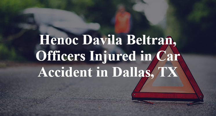 Henoc Davila Beltran, Officers Injured in Car Accident in Dallas, TX