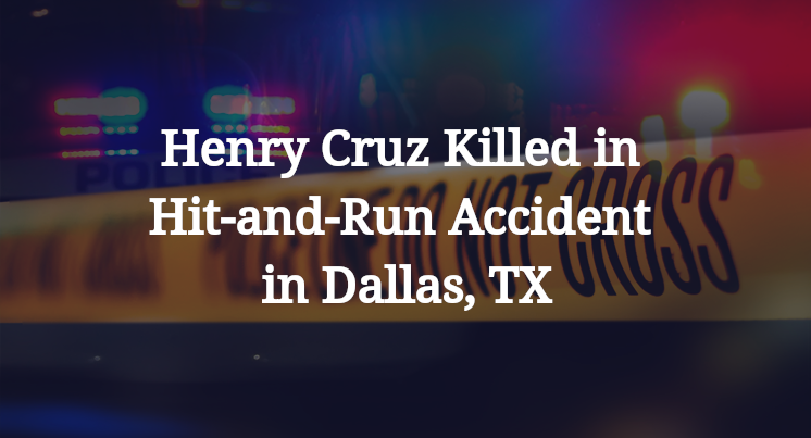Henry Cruz Killed in Hit-and-Run Accident in Dallas, TX