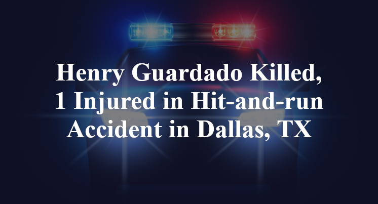 Henry Guardado Killed, 1 Injured in Hit-and-run Accident in Dallas, TX