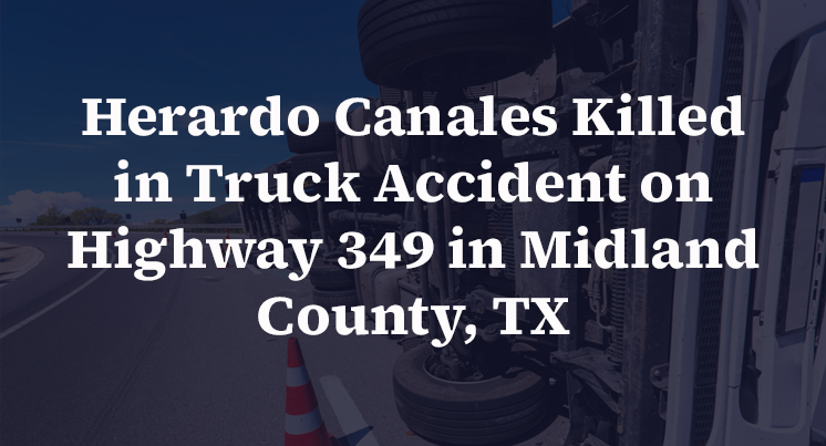 Herardo Canales Killed in Truck Accident on Highway 349 in Midland County, TX