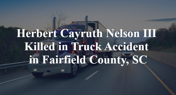 Herbert Cayruth Nelson III Killed in Truck Accident in Fairfield County, SC