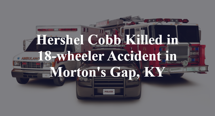 Hershel Cobb Killed in 18-wheeler Accident in Morton's Gap, KY