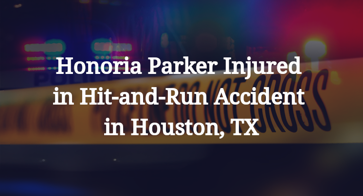 Honoria Parker Injured in Hit-and-Run Accident in Houston, TX