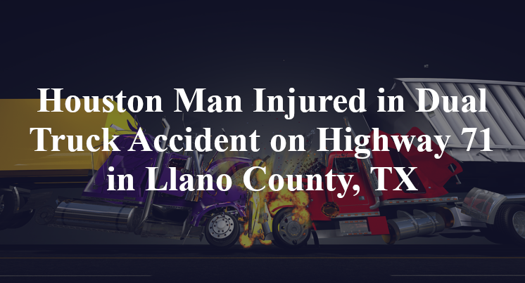 Houston Man Dual Truck Accident on Highway 71 in Llano County, TX
