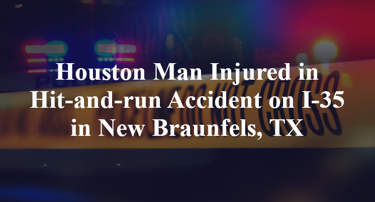 Houston Man Injured in Hit-and-run Accident on I-35 in New Braunfels, TX