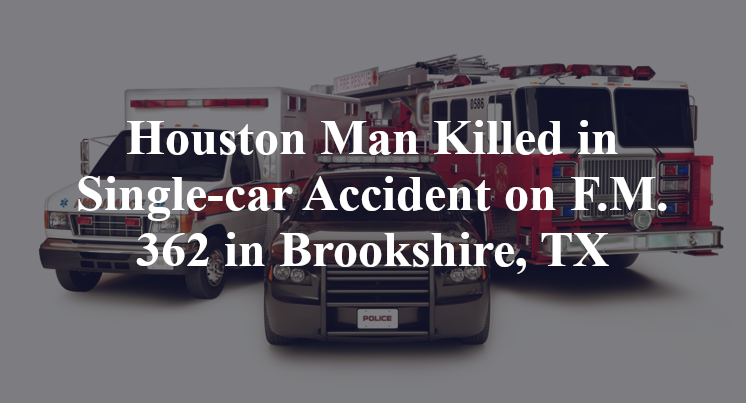 Houston Man Killed in Single-car Accident on F.M. 362 in Brookshire, TX
