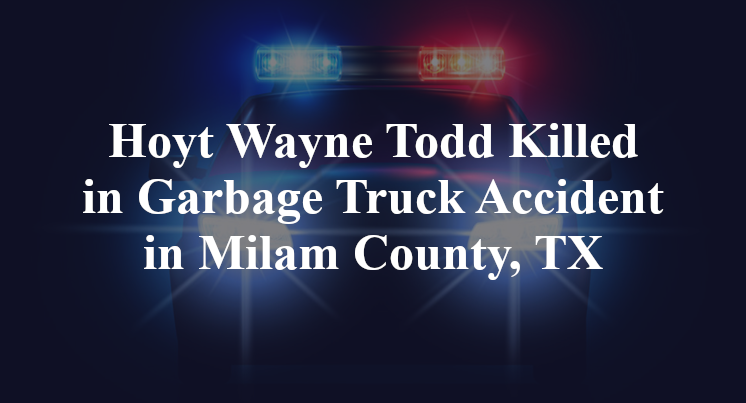 Hoyt Wayne Todd Killed in Garbage Truck Accident in Milam County, TX