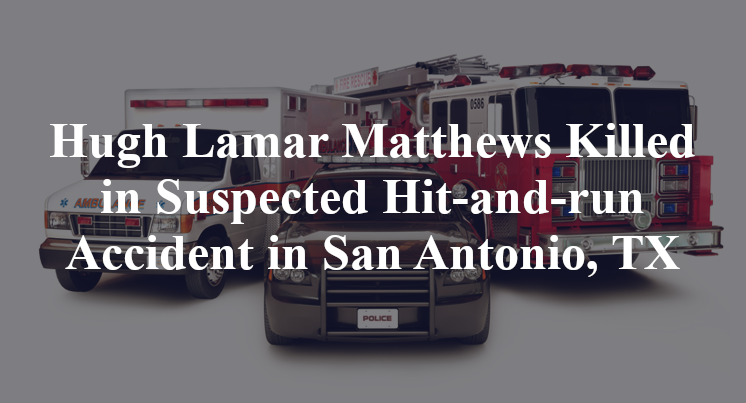Hugh Lamar Matthews Killed in Suspected Hit-and-run Accident in San Antonio, TX