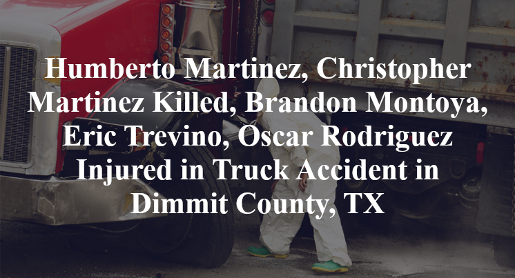 Humberto Martinez, Christopher Martinez Killed, Brandon Montoya, Eric Trevino, Oscar Rodriguez Injured in Truck Accident in Dimmit County, TX
