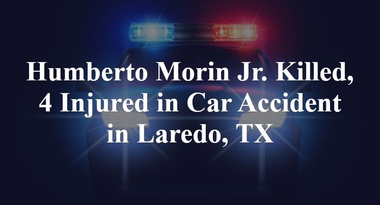 Humberto Morin Jr. Killed, 4 Injured in Car Accident in Laredo, TX