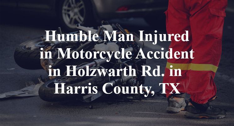 Humble Man Injured in Motorcycle Accident on Holzwarth Rd. in Harris County, TX