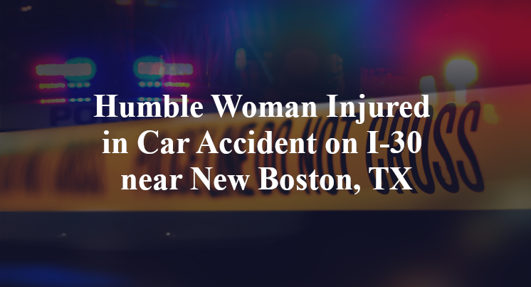 Humble Woman Injured in Car Accident on I-30 near New Boston, TX