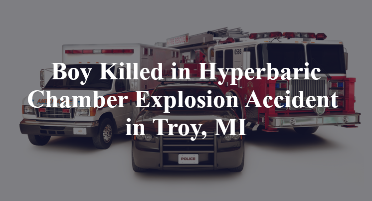 Boy Killed in Hyperbaric Chamber Explosion Accident in Troy, MI