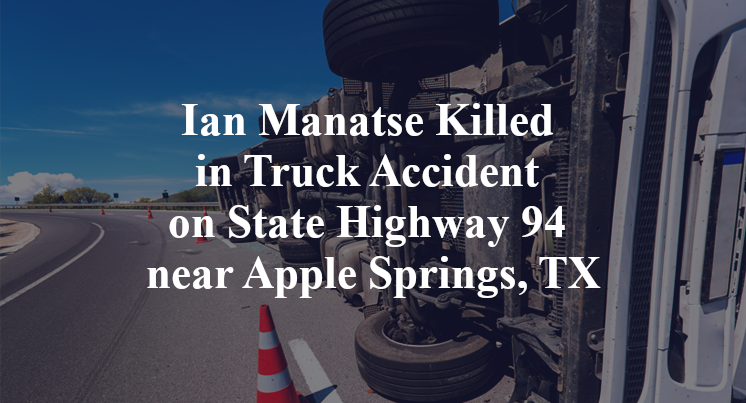 Ian Manatse Killed in Truck Accident on State Highway 94 near Apple Springs, TX