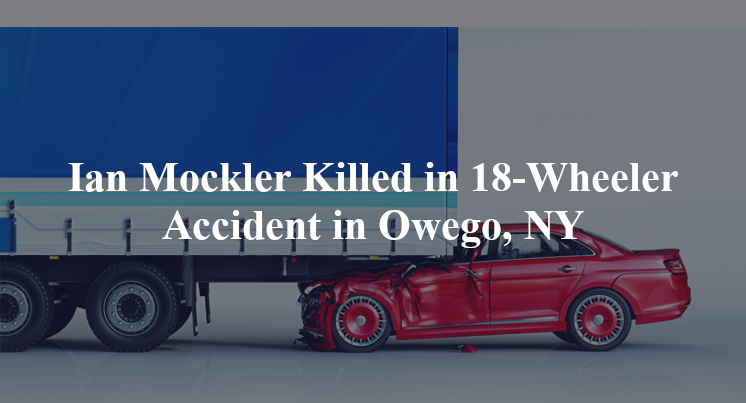 Ian Mockler Killed in 18-Wheeler Accident in Owego, NY