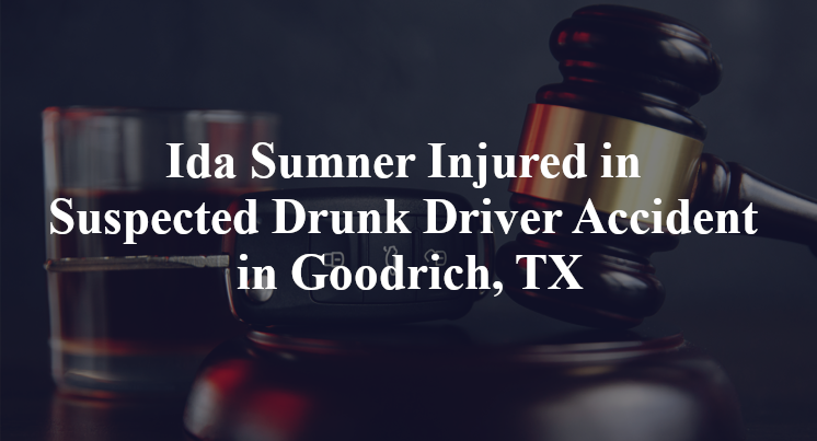 Ida Sumner Injured in Suspected Drunk Driver Accident in Goodrich, TX