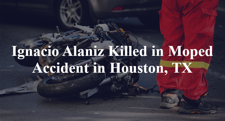 Ignacio Alaniz Killed in Moped Accident in Houston, TX
