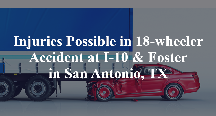18-wheeler Accident at I-10 & Foster in San Antonio, TX