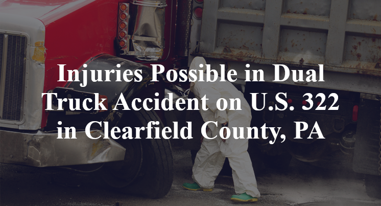 Injuries Possible in Dual Truck Accident on U.S. 322 in Clearfield County, PA