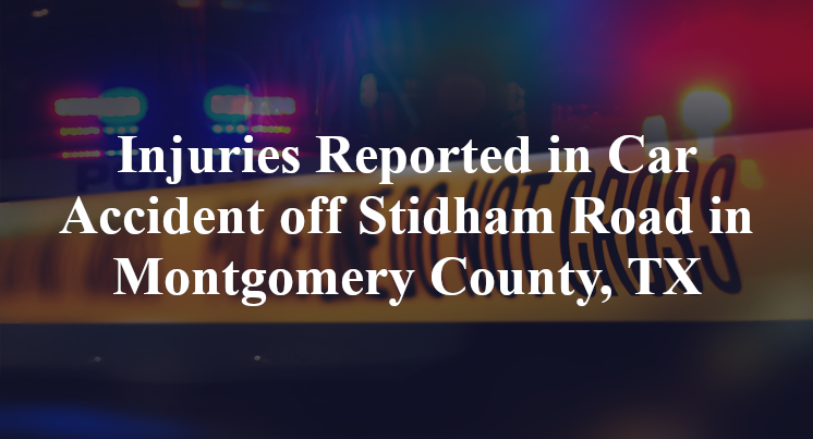 Injuries Reported in Car Accident off Stidham Road in Montgomery County, TX