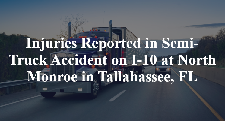 Injuries Reported in Semi-Truck Accident on I-10 at North Monroe in Tallahassee, FL