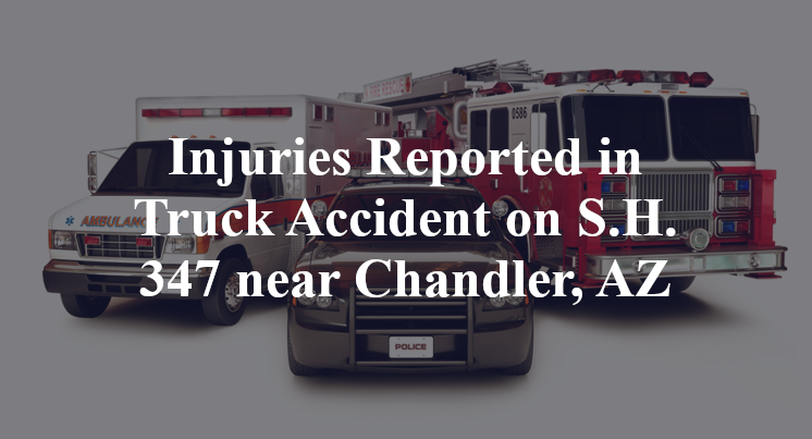 Injuries Reported in Truck Accident on S.H. 347 near Chandler, AZ