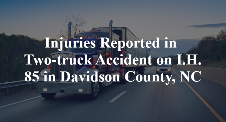Injuries Reported in Two-truck Accident on I.H. 85 in Davidson County, NC