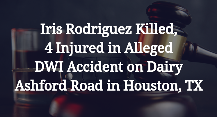 Iris Rodriguez Killed, 4 Injured in Alleged DWI Accident on Dairy Ashford Road in Houston, TX