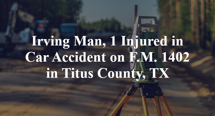 Irving Man Car Accident on F.M. 1402 in Titus County, TX