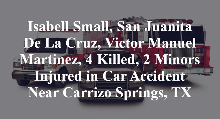 Isabell Small, San Juanita De La Cruz, Victor Manuel Martinez, 4 Killed, 2 Minors Injured in Car Accident Near Carrizo Springs, TX