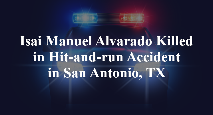 Isai Manuel Alvarado Killed in Hit-and-run Accident in San Antonio, TX