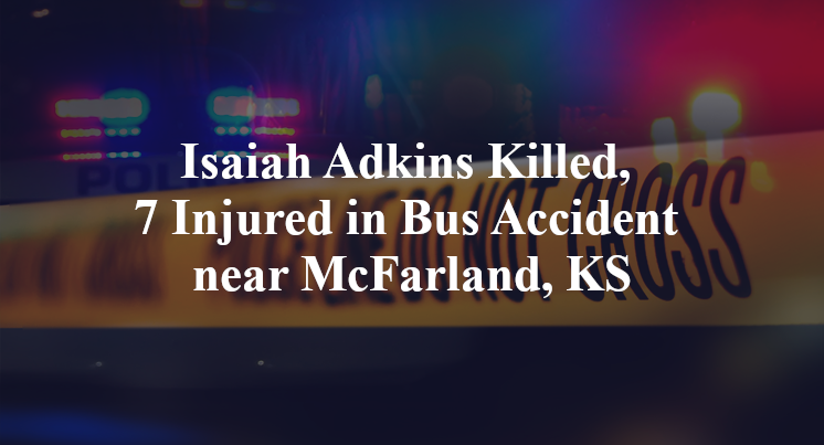 Isaiah Adkins Killed, 7 Injured in Bus Accident near McFarland, KS
