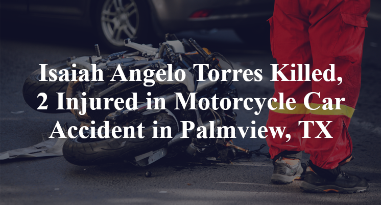 Isaiah Angelo Torres Killed, 2 Injured in Motorcycle Car Accident in Palmview, TX