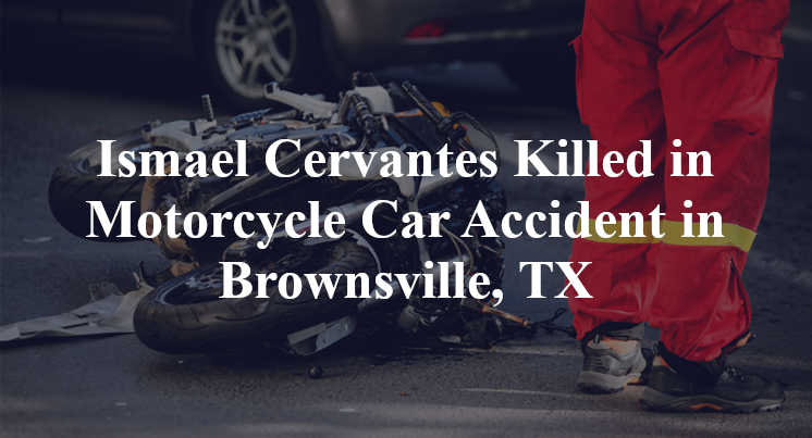 Ismael Cervantes Killed in Motorcycle Car Accident in Brownsville, TX