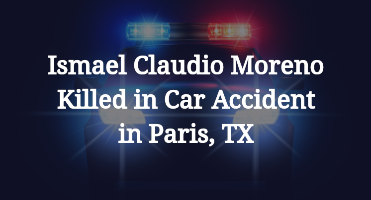 Ismael Claudio Moreno Killed in Car Accident in Paris, TX