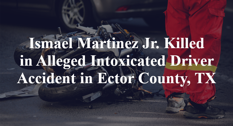 Ismael Martinez Jr. Killed in Alleged Intoxicated Driver Accident in Ector County, TX