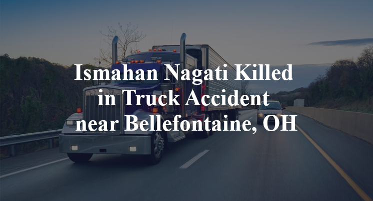 Ismahan Nagati Killed in Truck Accident near Bellefontaine, OH