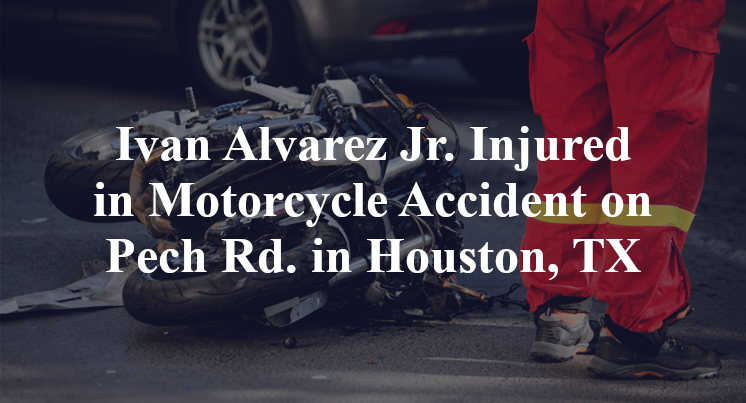 Ivan Alvarez Jr. Injured in Motorcycle Accident on Pech Rd. in Houston, TX