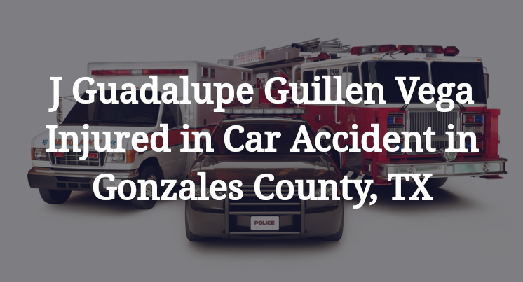 J Guadalupe Guillen Vega Injured in Car Accident in Gonzales County, TX