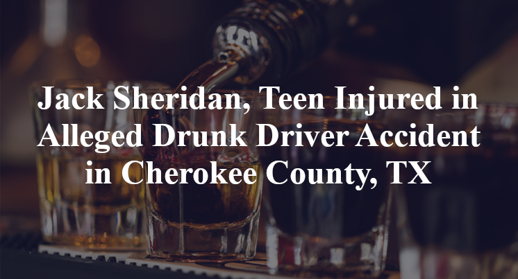 Jack Sheridan Alleged Drunk Driver Accident in Cherokee County, TX