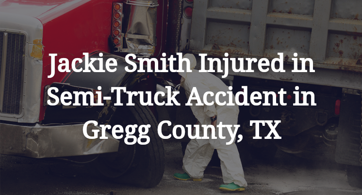 Jackie Smith Semi-Truck Accident in Gregg County, TX
