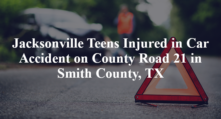 Jacksonville Teens Car Accident on County Road 21 in Smith County, TX