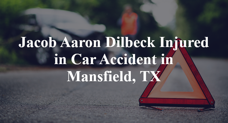 Jacob Aaron Dilbeck Injured in Car Accident in Mansfield, TX