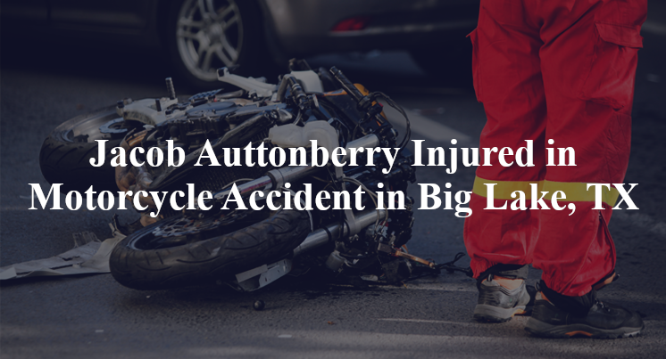 Jacob Auttonberry Injured in Motorcycle Accident in Big Lake, TX